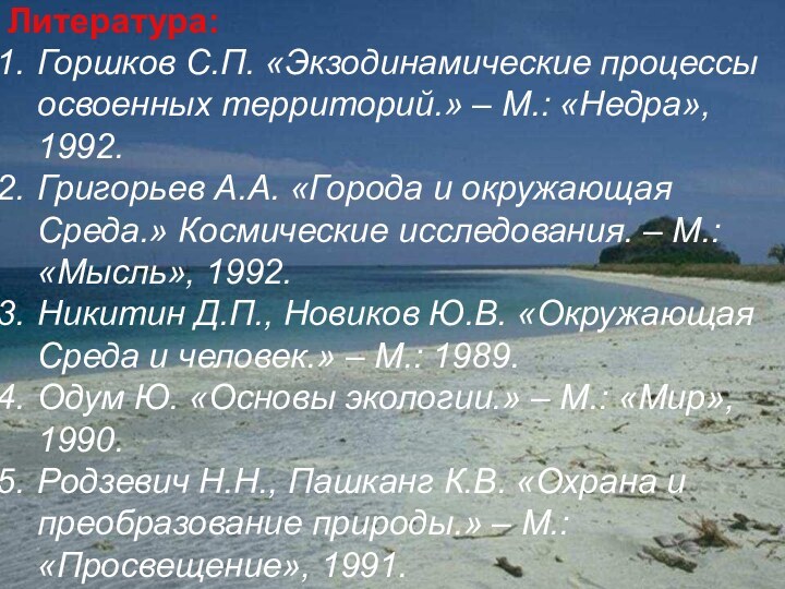 Литература:Горшков С.П. «Экзодинамические процессы освоенных территорий.» – М.: «Недра», 1992.Григорьев А.А. «Города