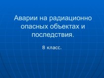 Аварии на радиационно опасных объектах и последствия