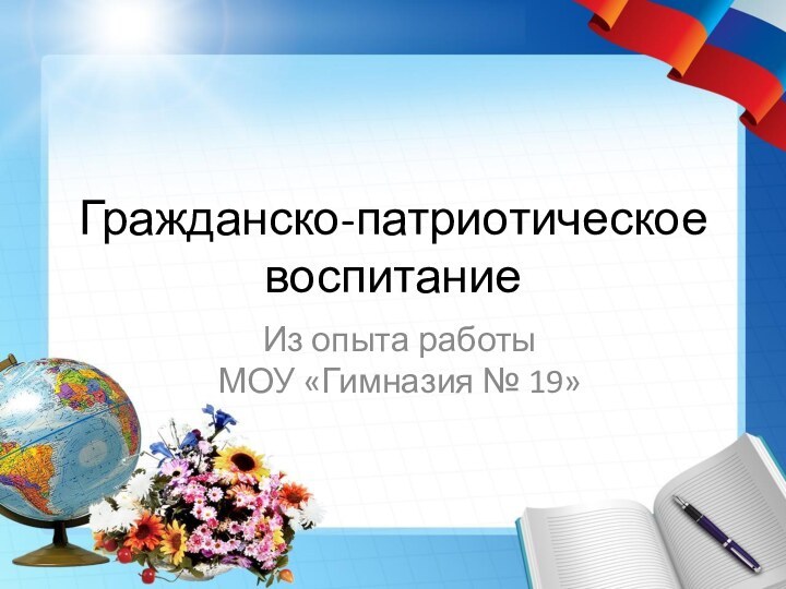 Гражданско-патриотическое воспитаниеИз опыта работы  МОУ «Гимназия № 19»