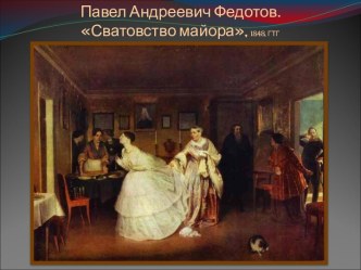 Павел Андреевич Федотов. Сватовство майора, 1848, ГТГ