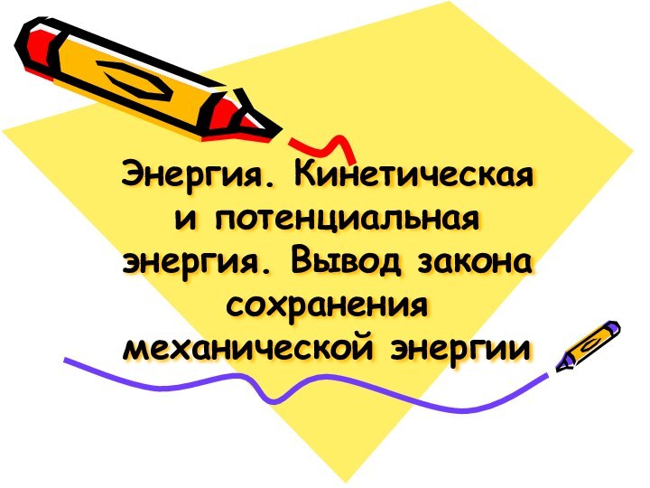 Энергия. Кинетическая и потенциальная энергия. Вывод закона сохранения механической энергии