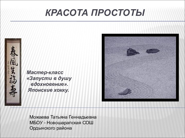 КРАСОТА ПРОСТОТЫМастер-класс «Запусти в душу  вдохновение». Японские хокку.Можаева Татьяна ГеннадьевнаМБОУ - Новошарапская СОШОрдынского района