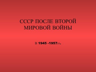 СССР после второй мировой войны в 1945 - 1957гг