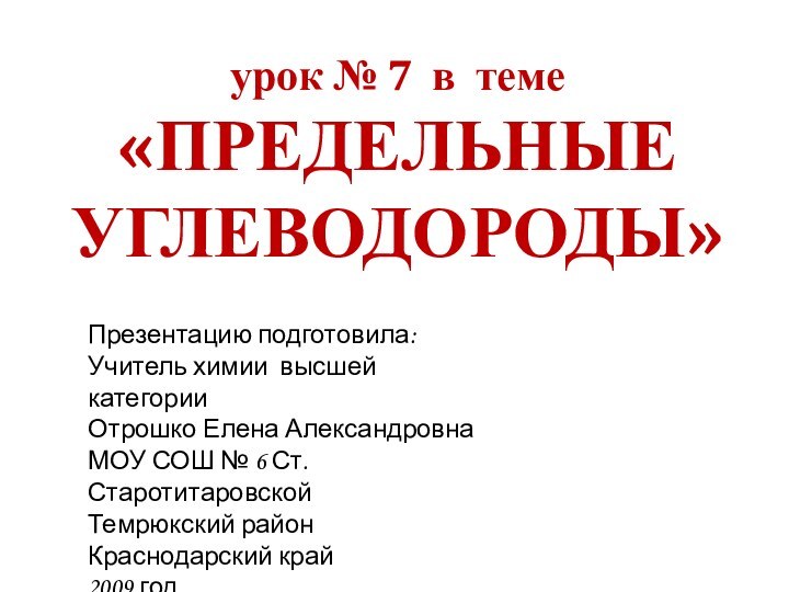 урок № 7 в теме «ПРЕДЕЛЬНЫЕ УГЛЕВОДОРОДЫ»Презентацию подготовила: Учитель химии высшей категории