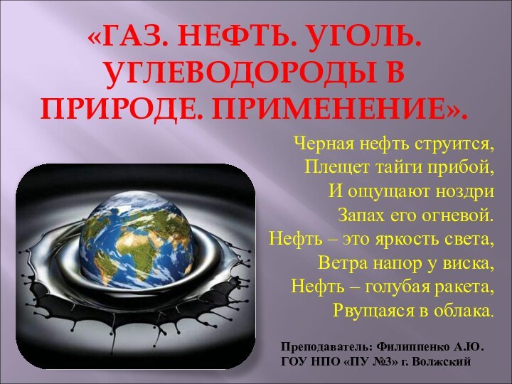 «ГАЗ. НЕФТЬ. УГОЛЬ. УГЛЕВОДОРОДЫ В ПРИРОДЕ. ПРИМЕНЕНИЕ». Черная нефть струится,Плещет тайги прибой,