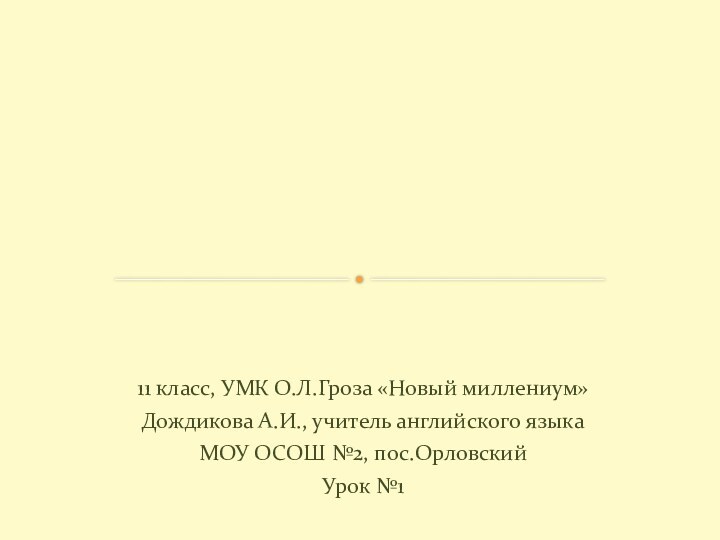 11 класс, УМК О.Л.Гроза «Новый миллениум»Дождикова А.И., учитель английского языкаМОУ ОСОШ №2,