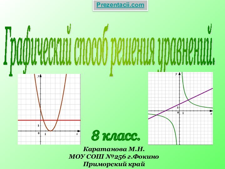 Графический способ решения уравнений. Каратанова М.Н.МОУ СОШ №256 г.ФокиноПриморский край8 класс. Prezentacii.com