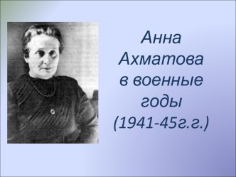 Анна Ахматова в военные годы (1941-45г.г.)