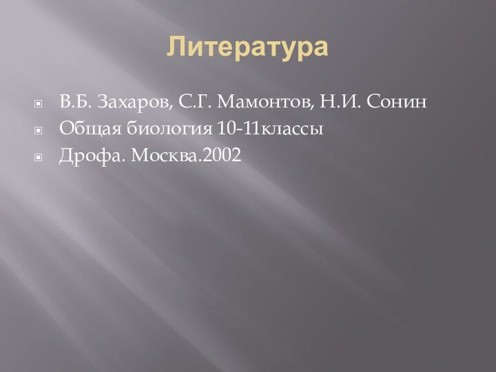 ЛитератураВ.Б. Захаров, С.Г. Мамонтов, Н.И. СонинОбщая биология 10-11классыДрофа. Москва.2002