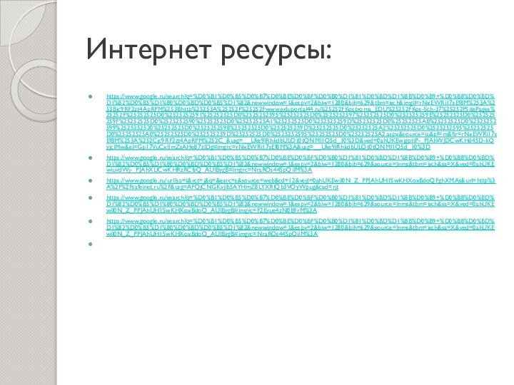 Интернет ресурсы:https://www.google.ru/search?q=%D0%B1%D0%B5%D0%B7%D0%BE%D0%BF%D0%B0%D1%81%D0%BD%D1%8B%D0%B9+%D0%B8%D0%BD%D1%82%D0%B5%D1%80%D0%BD%D0%B5%D1%82&newwindow=1&espv=2&biw=1280&bih=629&tbm=isch&imgil=rNxEWRi17sEf8M%253A%253Bjc9RF2zt4ApRPM%253Bhttp%25253A%25252F%25252Fwww.eduportal44.ru%25252FKostroma_EDU%25252FKos-Sch-37%25252FSitePages%25252F%25252525D0%2525252591%25252525D0%2525252595%25252525D0%2525252597%25252525D0%252525259E%25252525D0%252525259F%25252525D0%2525252590%25252525D0%25252525A1%25252525D0%252525259D%25252525D0%25252525AB%25252525D0%2525252599%2525252520%25252525D0%2525252598%25252525D0%252525259D%25252525D0%25252525A2%25252525D0%2525252595%25252525D0%25252525A0%25252525D0%252525259D%25252525D0%2525252595%25252525D0%25252525A2.aspx&source=iu&pf=m&fir=rNxEWRi17sEf8M%253A%252Cjc9RF2zt4ApRPM%252C_&usg=__Uke9lRhkdbULOt0tQNMI1Q5d_10%3D&ved=0ahUKEwjgptiP-_PJAhWJDCwKHd45D-kQyjcIMw&ei=Gp17VuCxIImZsAHe87zIDg#imgrc=rNxEWRi17sEf8M%3A&usg=__Uke9lRhkdbULOt0tQNMI1Q5d_10%3Dhttps://www.google.ru/search?q=%D0%B1%D0%B5%D0%B7%D0%BE%D0%BF%D0%B0%D1%81%D0%BD%D1%8B%D0%B9+%D0%B8%D0%BD%D1%82%D0%B5%D1%80%D0%BD%D0%B5%D1%82&newwindow=1&espv=2&biw=1280&bih=629&source=lnms&tbm=isch&sa=X&ved=0ahUKEwiuvdWj-_PJAhXLlCwKHRzRCfsQ_AUIBygB#imgrc=NraROs44SpQiIM%3Ahttps://www.google.ru/url?sa=t&rct=j&q=&esrc=s&source=web&cd=12&ved=0ahUKEwil0N_Z_PPJAhUH1SwKHXoxBdoQFghXMAs&url=http%3A%2F%2Fsafeinet.ru%2F&usg=AFQjCNGKvjib5AYHmZ8LYXRIQb3VOyWpug&cad=rjthttps://www.google.ru/search?q=%D0%B1%D0%B5%D0%B7%D0%BE%D0%BF%D0%B0%D1%81%D0%BD%D1%8B%D0%B9+%D0%B8%D0%BD%D1%82%D0%B5%D1%80%D0%BD%D0%B5%D1%82&newwindow=1&espv=2&biw=1280&bih=629&source=lnms&tbm=isch&sa=X&ved=0ahUKEwil0N_Z_PPJAhUH1SwKHXoxBdoQ_AUIBygB#imgrc=F2Eyue4zN0b9rM%3Ahttps://www.google.ru/search?q=%D0%B1%D0%B5%D0%B7%D0%BE%D0%BF%D0%B0%D1%81%D0%BD%D1%8B%D0%B9+%D0%B8%D0%BD%D1%82%D0%B5%D1%80%D0%BD%D0%B5%D1%82&newwindow=1&espv=2&biw=1280&bih=629&source=lnms&tbm=isch&sa=X&ved=0ahUKEwil0N_Z_PPJAhUH1SwKHXoxBdoQ_AUIBygB#imgrc=NraROs44SpQiIM%3A 