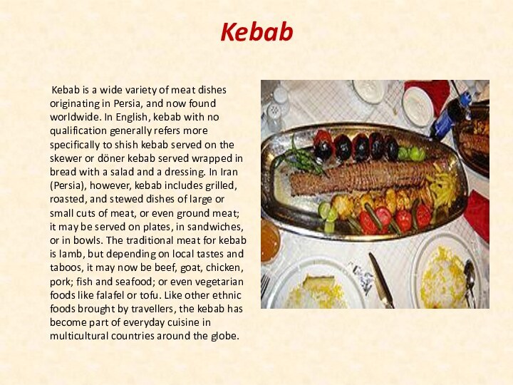 Kebab   Kebab is a wide variety of meat dishes