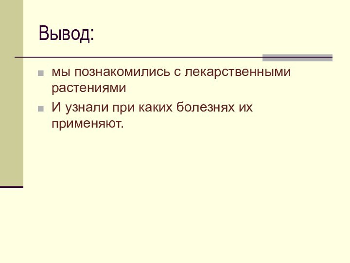 мы познакомились с лекарственными растениямиИ узнали при каких болезнях их применяют.Вывод: