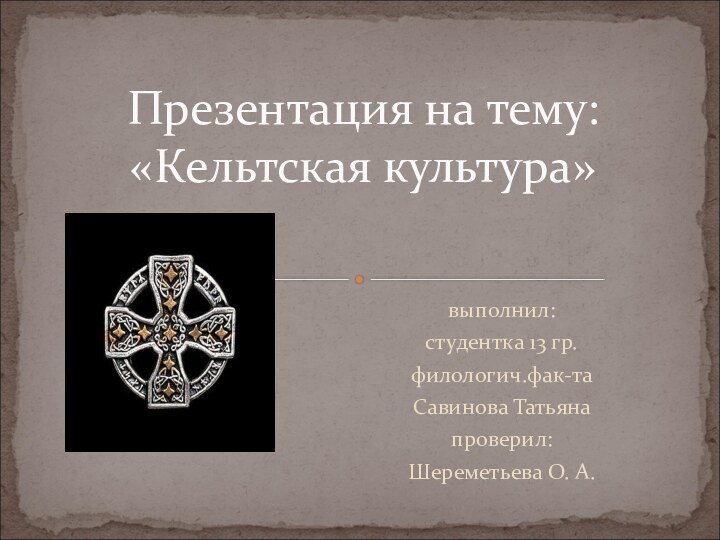 выполнил:студентка 13 гр.филологич.фак-таСавинова Татьянапроверил:Шереметьева О. А.Презентация на тему: «Кельтская культура»