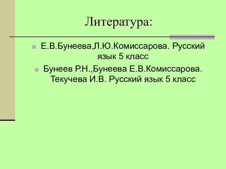 Литература:Е.В.Бунеева,Л.Ю.Комиссарова. Русский язык 5 классБунеев Р.Н.,Бунеева Е.В.Комиссарова. Текучева И.В. Русский язык 5 класс