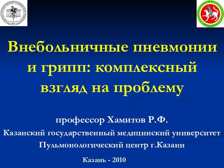 Внебольничные пневмонии и грипп: комплексный взгляд на проблему Казань - 2010профессор Хамитов