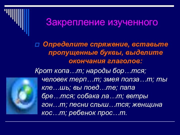 Закрепление изученногоОпределите спряжение, вставьте пропущенные буквы, выделите окончания глаголов:Крот копа…т; народы бор…тся;