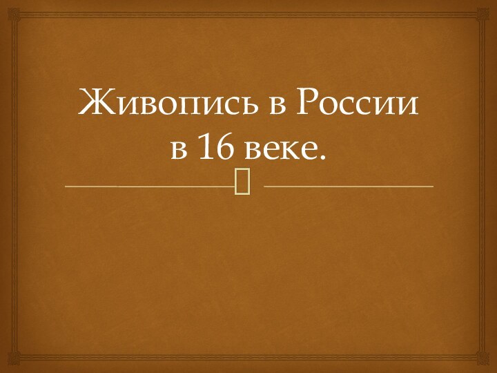 Живопись в России  в 16 веке.