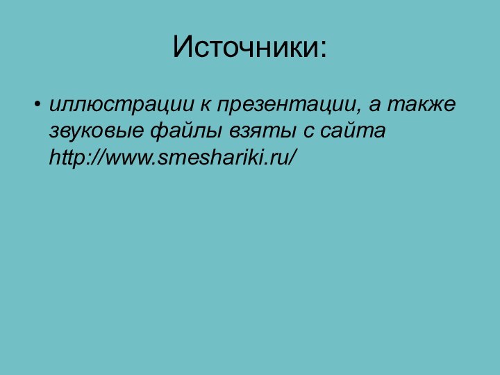 Источники:иллюстрации к презентации, а также звуковые файлы взяты с сайта http://www.smeshariki.ru/