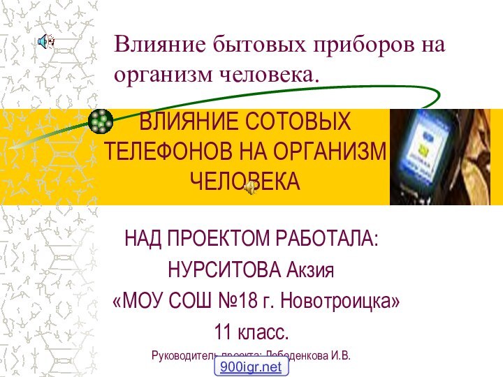 ВЛИЯНИЕ СОТОВЫХ ТЕЛЕФОНОВ НА ОРГАНИЗМ ЧЕЛОВЕКАНАД ПРОЕКТОМ РАБОТАЛА:НУРСИТОВА Акзия «МОУ СОШ №18