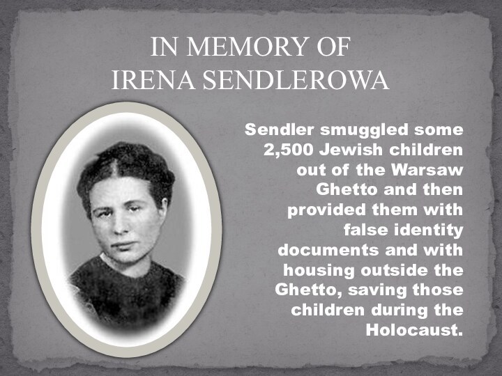 IN MEMORY OFIRENA SENDLEROWASendler smuggled some 2,500 Jewish children out of the