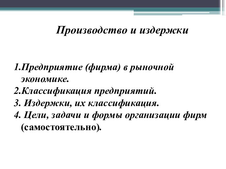 Производство и издержкиПредприятие (фирма) в рыночной экономике.Классификация предприятий. Издержки, их классификация. Цели,