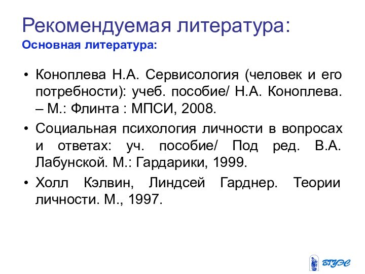 Рекомендуемая литература:  Основная литература:  Коноплева Н.А. Сервисология (человек и его