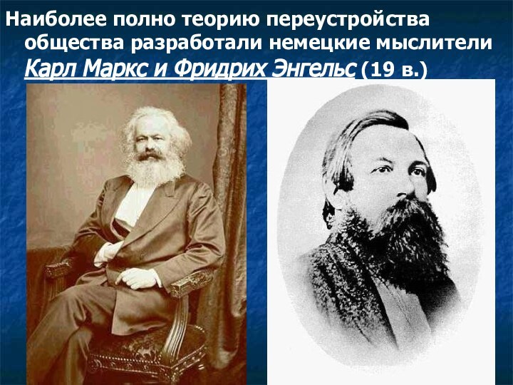 Наиболее полно теорию переустройства общества разработали немецкие мыслители Карл Маркс и Фридрих Энгельс (19 в.)