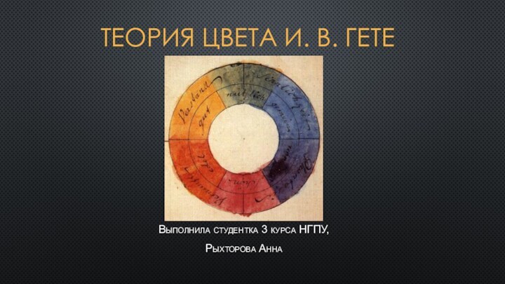 Теория цвета И. В. ГетеВыполнила студентка 3 курса НГПУ,Рыхторова Анна