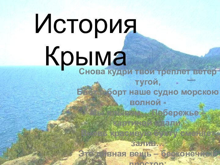 История Крыма Снова кудри твои треплет ветер тугой,Бьет о борт наше судно