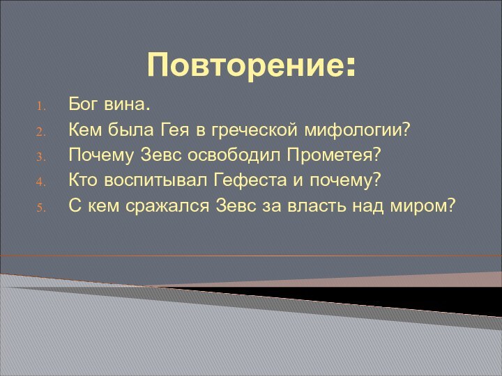 Повторение:Бог вина.Кем была Гея в греческой мифологии?Почему Зевс освободил Прометея?Кто воспитывал Гефеста