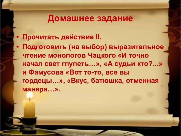 Домашнее заданиеПрочитать действие II.Подготовить (на выбор) выразительное чтение монологов Чацкого «И точно