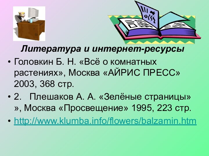 Литература и интернет-ресурсыГоловкин Б. Н. «Всё о комнатных растениях», Москва «АЙРИС ПРЕСС»