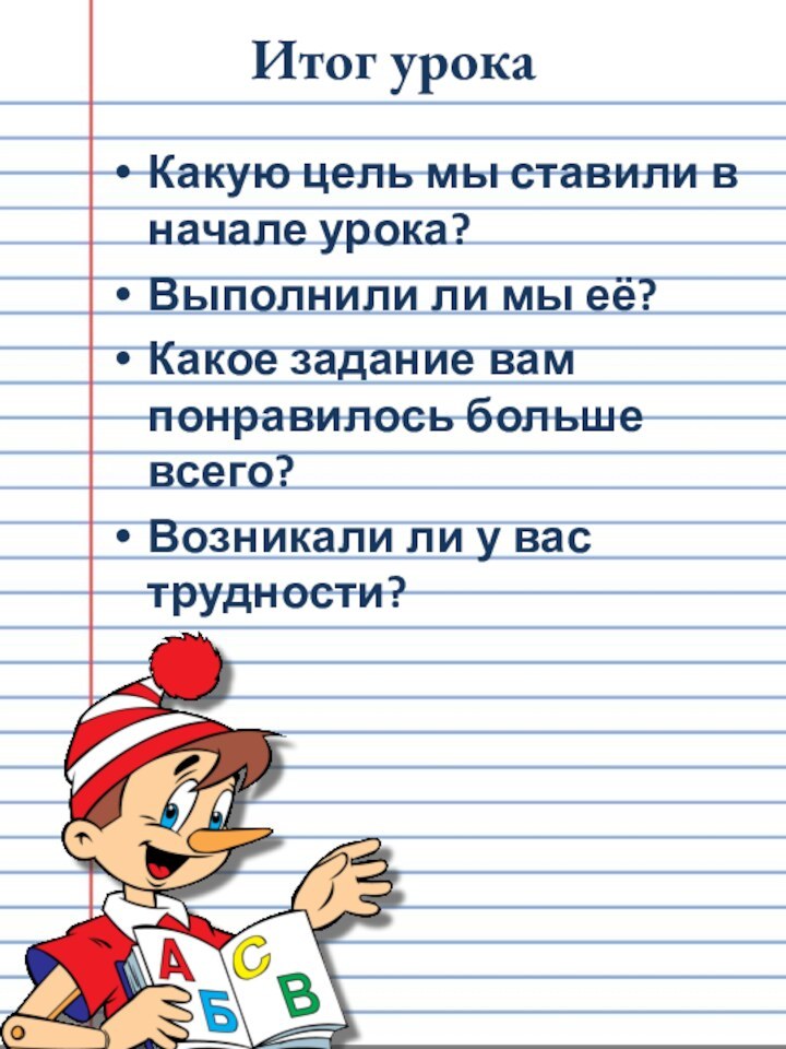 Итог урокаКакую цель мы ставили в начале урока?Выполнили ли мы её?Какое задание