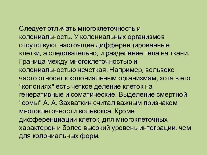 Следует отличать многоклеточность и колониальность. У колониальных организмов отсутствуют настоящие дифференцированные клетки,