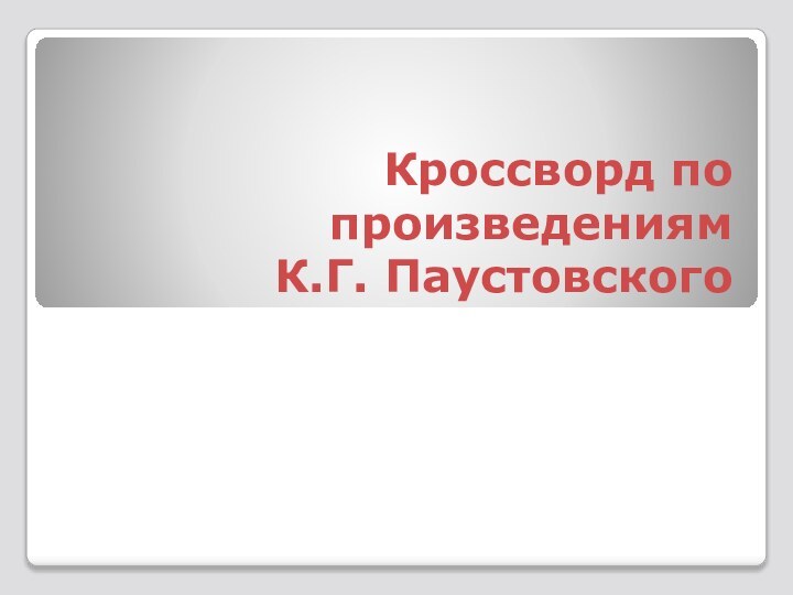 Кроссворд по произведениям  К.Г. Паустовского