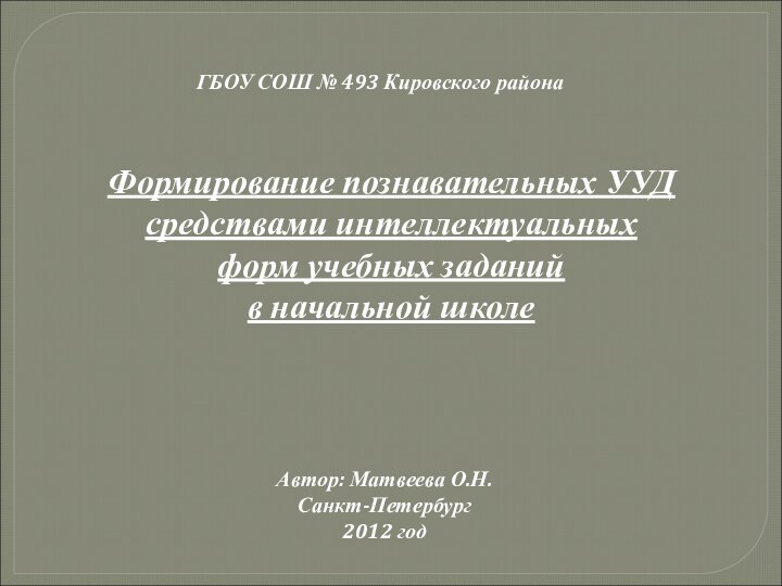 ГБОУ СОШ № 493 Кировского районаФормирование познавательных УУД средствами интеллектуальных форм учебных