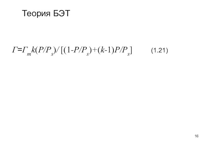 Теория БЭТ	Γ=Γmk(P/Ps)/ [(1-P/Ps)+(k-1)P/Ps]	  	 (1.21)