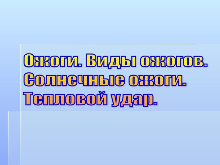 Ожоги. Виды ожогов.  Солнечные ожоги.  Тепловой удар.