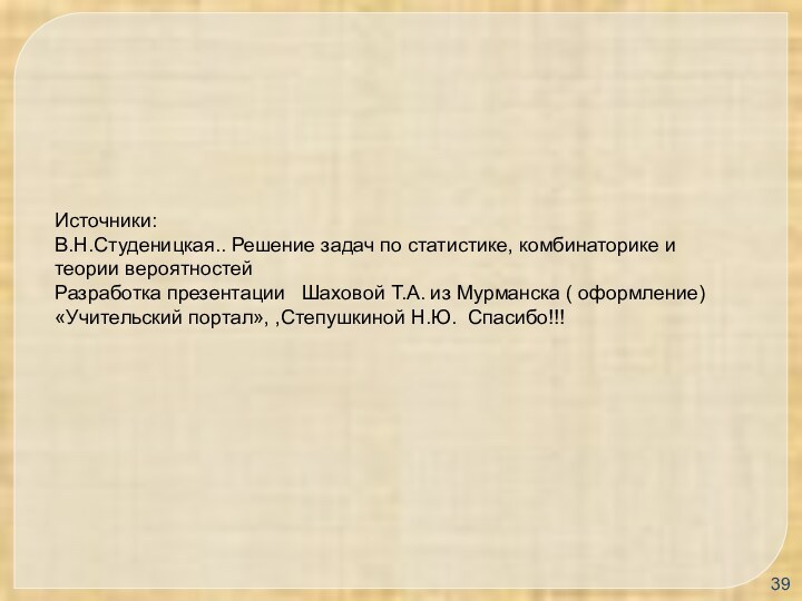 Источники:В.Н.Студеницкая.. Решение задач по статистике, комбинаторике и теории вероятностейРазработка презентации  Шаховой