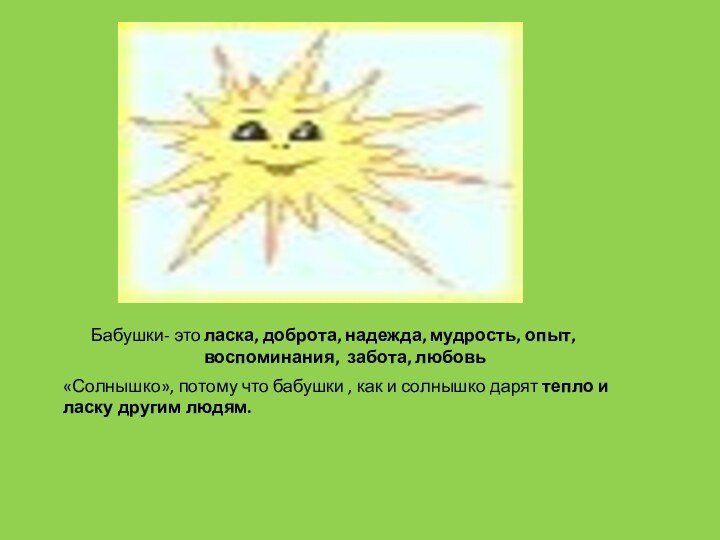 Бабушки- это ласка, доброта, надежда, мудрость, опыт, воспоминания, забота, любовь«Солнышко», потому что