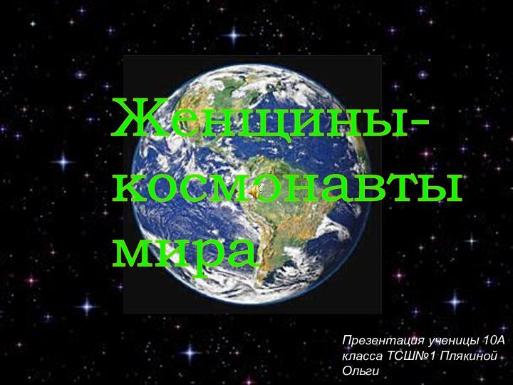 Женщины-  космонавты  мираПрезентация ученицы 10А класса ТСШ№1 Плякиной Ольги