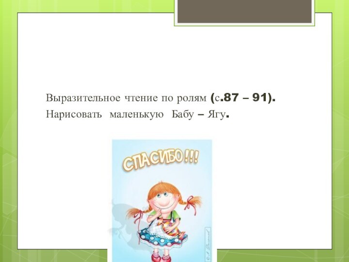 Домашнее задание.Выразительное чтение по ролям (с.87 – 91).Нарисовать маленькую Бабу – Ягу.