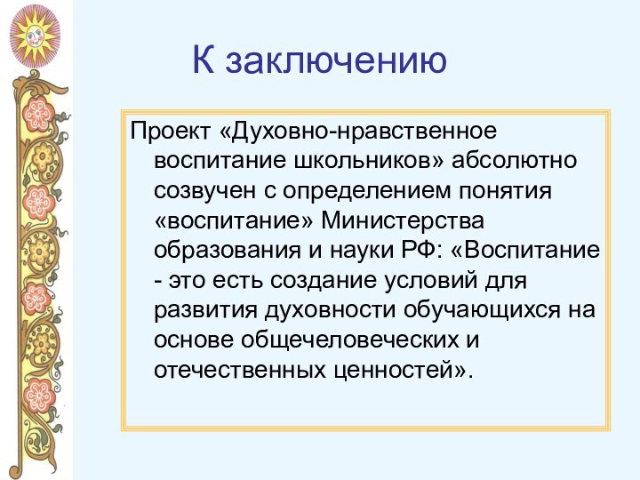 К заключениюПроект «Духовно-нравственное воспитание школьников» абсолютно созвучен с определением понятия «воспитание» Министерства