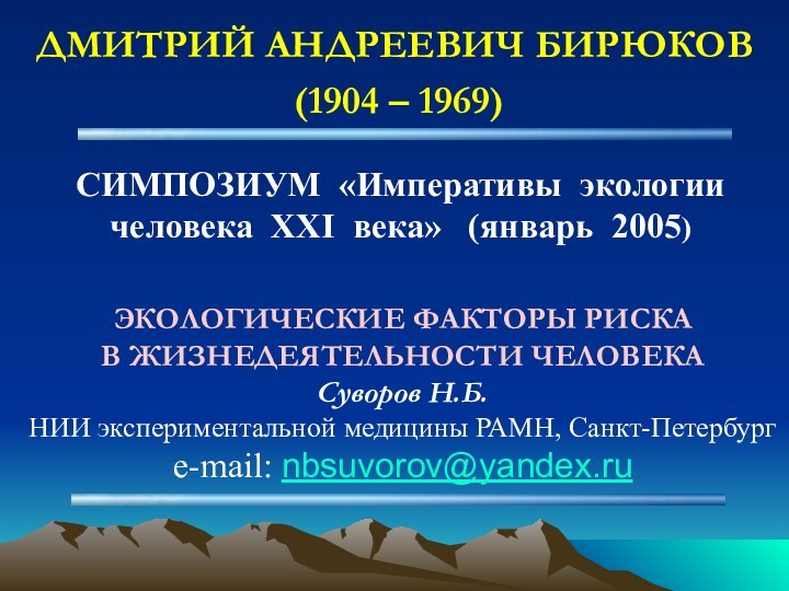 ЭКОЛОГИЧЕСКИЕ ФАКТОРЫ РИСКАВ ЖИЗНЕДЕЯТЕЛЬНОСТИ ЧЕЛОВЕКА Суворов Н.Б. НИИ экспериментальной медицины РАМН, Санкт-Петербургe-mail: