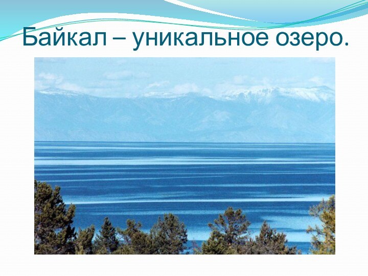 Байкал – уникальное озеро.