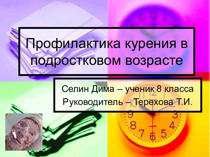 Профилактика курения в подростковом возрастеСелин Дима – ученик 8 классаРуководитель – Терехова Т.И.