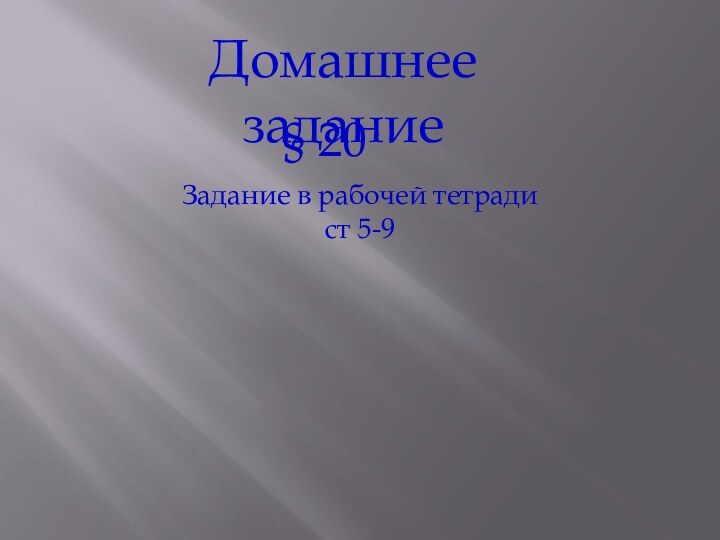 Домашнее заданиеЗадание в рабочей тетрадист 5-9§ 20