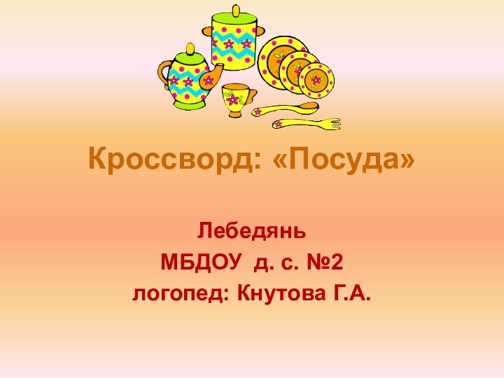 Кроссворд: «Посуда»Лебедянь МБДОУ д. с. №2логопед: Кнутова Г.А.