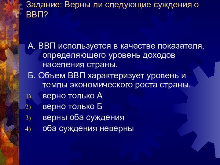 Задание: Верны ли следующие суждения о ВВП? А. ВВП используется