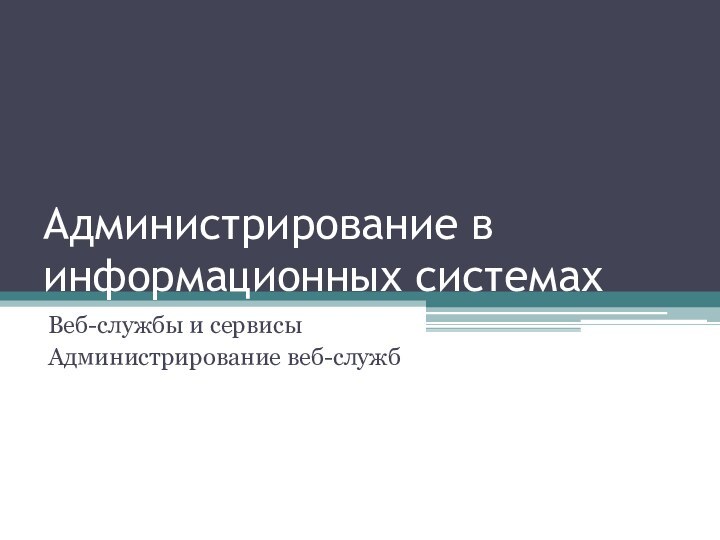 Администрирование в информационных системахВеб-службы и сервисыАдминистрирование веб-служб